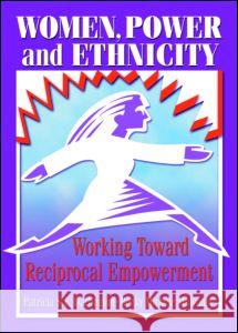 Women, Power, and Ethnicity: Working Toward Reciprocal Empowerment Patricia S. E. Darlington J. Dianne Garner Becky Michele Mulvaney 9780789010582 Routledge