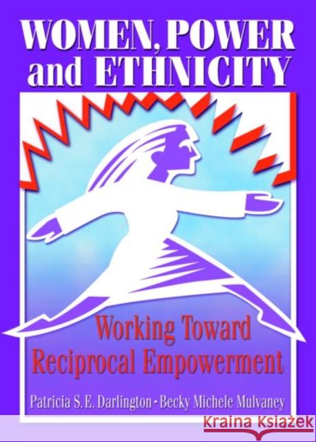 Women, Power, and Ethnicity : Working Toward Reciprocal Empowerment Patricia S. E. Darlington Becky Michele Mulvaney Jane Caputi 9780789010599 Haworth Information Press