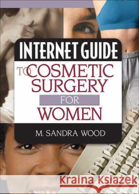 Internet Guide to Cosmetic Surgery for Women M. Sandra Wood Haworth Information Press 9780789010667