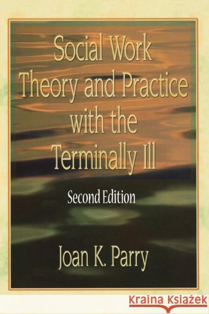 Social Work Theory and Practice with the Terminally Ill Parry, Joan K. 9780789010834 Haworth Social Work