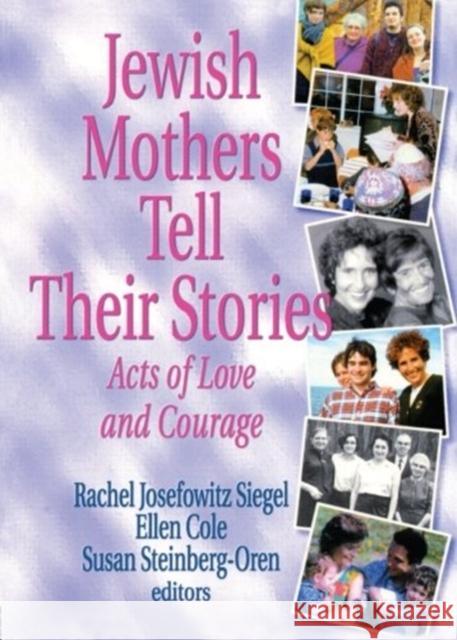 Jewish Mothers Tell Their Stories: Acts of Love and Courage Siegel, Rachel J. 9780789011008 Haworth Press