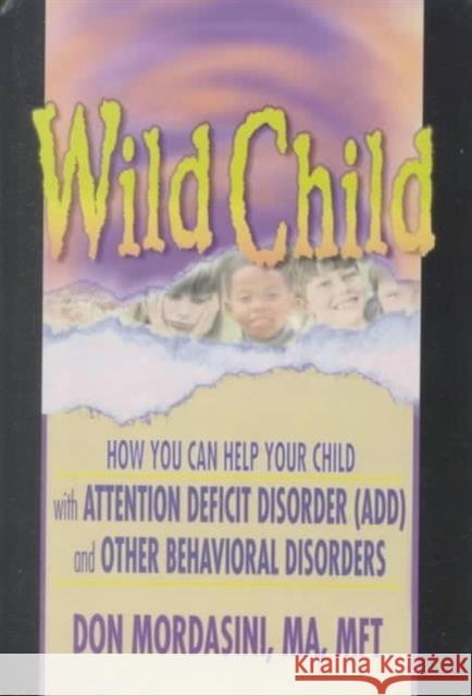 Wild Child: How You Can Help Your Child with Attention Deficit Disorder (Add) and Other Behavioral Disorders Mordasini, Don 9780789011015 Haworth Press