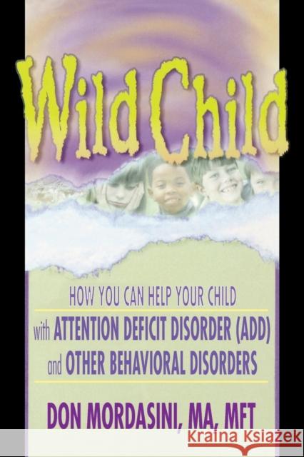 Wild Child: How You Can Help Your Child with Attention Deficit Disorder (ADD) and Other Behavioral Disorders Mordasini, Don 9780789011022 Haworth Press