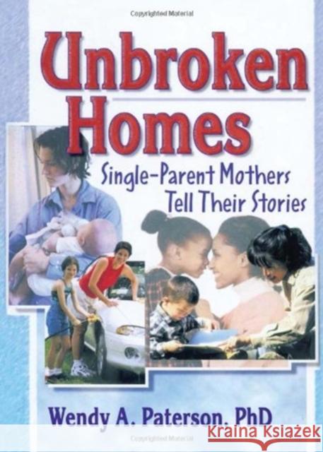 Unbroken Homes: Single-Parent Mothers Tell Their Stories Garner, J. Dianne 9780789011398 Haworth Press