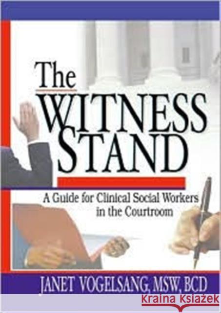 The Witness Stand : A Guide for Clinical Social Workers in the Courtroom Janet Vogelsang 9780789011442 Haworth Social Work