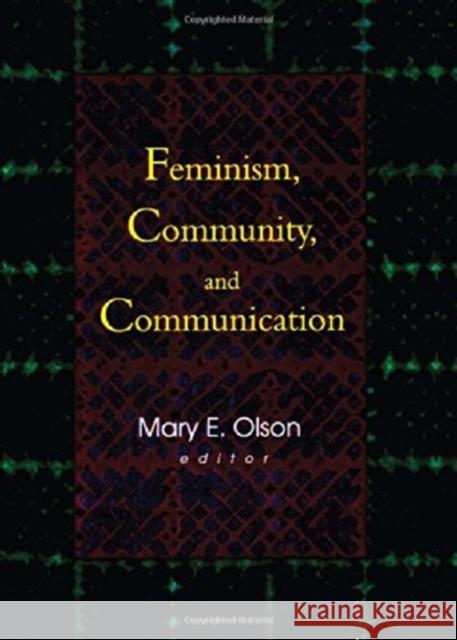 Feminism, Community, and Communication Mary E. Olson 9780789011510 Haworth Press