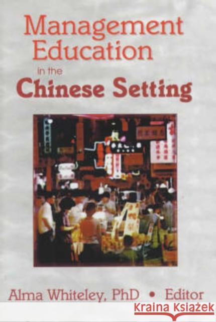 Management Education in the Chinese Setting Alma M. Whiteley 9780789011572 International Business Press