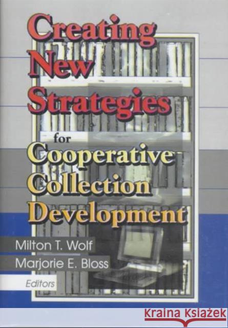 Creating New Strategies for Cooperative Collection Development Milton T. Wolf 9780789011589 Haworth Information Press