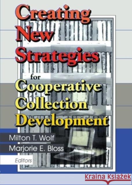 Creating New Strategies for Cooperative Collection Development Milton T. Wolf 9780789011596 Haworth Information Press
