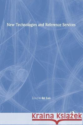 New Technologies and Reference Services William A. Katz 9780789011817 Haworth Information Press