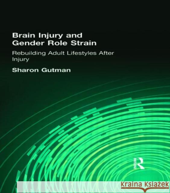 Brain Injury and Gender Role Strain: Rebuilding Adult Lifestyles After Injury Gutman, Sharon 9780789011862 Haworth Press