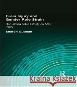 Brain Injury and Gender Role Strain: Rebuilding Adult Lifestyles After Injury Gutman, Sharon 9780789011879 Routledge