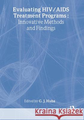 Evaluating Hiv/AIDS Treatment Programs: Innovative Methods and Findings George J. Huba 9780789011909