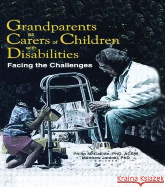Grandparents as Carers of Children with Disabilities: Facing the Challenges McCallion, Phillip 9780789011923 Haworth Press