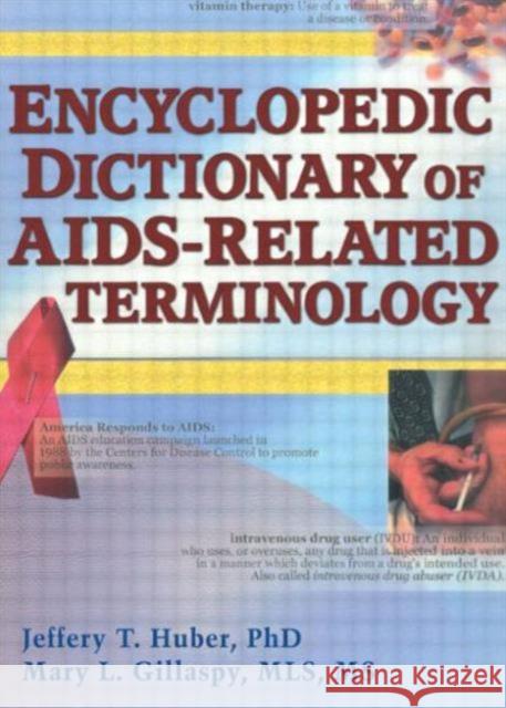 Encyclopedic Dictionary of AIDS-Related Terminology Jeffrey T. Huber Mary L. Gillaspy Jeffery T. Huber 9780789012074