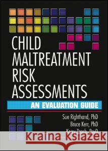Child Maltreatment Risk Assessments: An Evaluation Guide Sue Righthand Bruce B. Kerr Kerry M. Drach 9780789012159 Haworth Maltreatment and Trauma Press