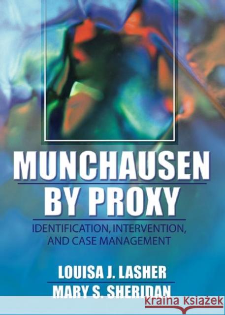 Munchausen by Proxy: Identification, Intervention, and Case Management Lasher, Louisa 9780789012180 Haworth Press