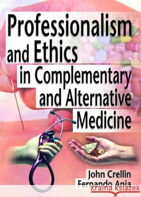 Professionalism and Ethics in Complementary and Alternative Medicine J. K. Crellin John K. Crellin Fernando Ania 9780789012258 Haworth Press