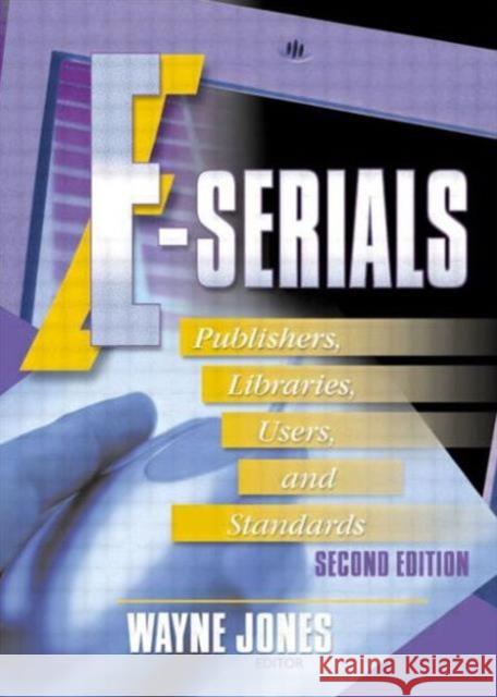 E-Serials: Publishers, Libraries, Users, and Standards, Second Edition Cole, Jim 9780789012302 Haworth Information Press