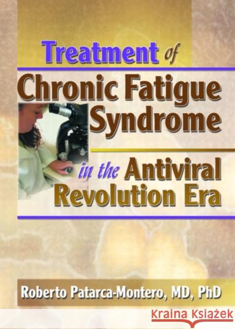 Treatment of Chronic Fatigue Syndrome in the Antiviral Revolution Era: What Does the Research Say? Roberto Patarca-Montero 9780789012531 Haworth Press