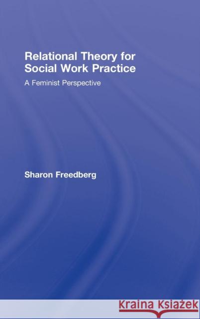 Relational Theory for Social Work Practice: A Feminist Perspective Freedberg, Sharon 9780789012630 Routledge
