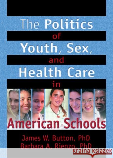 The Politics of Youth, Sex, and Health Care in American Schools James W. Button Barbara A. Rienzo 9780789012722 Haworth Press