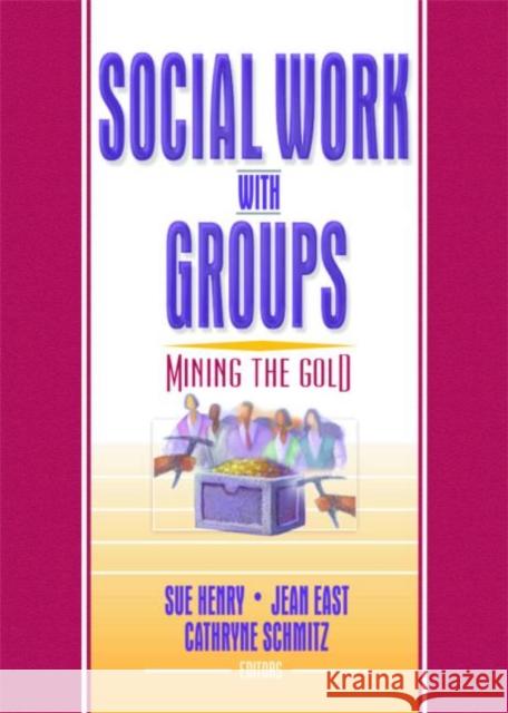Social Work with Groups : Mining the Gold Sue Henry Sue Henry 9780789012784 Haworth Press