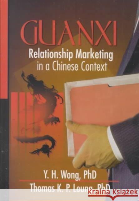 Guanxi : Relationship Marketing in a Chinese Context Y. H. Wong 9780789012890 Haworth Press