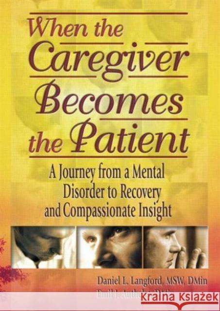 When the Caregiver Becomes the Patient: A Journey from a Mental Disorder to Recovery and Compassionate Insight Authelet, Emil J. 9780789012944 Haworth Press