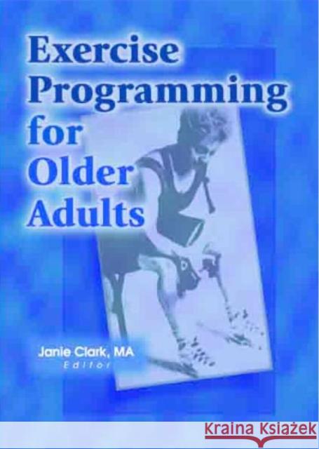 Exercise Programming for Older Adults Janie Clark 9780789013255 Routledge