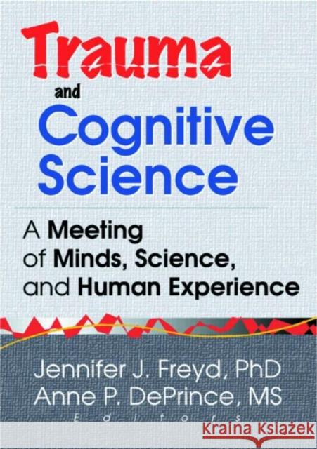 Trauma and Cognitive Science : A Meeting of Minds, Science, and Human Experience Jennifer J. Freyd 9780789013736 Haworth Maltreatment and Trauma Press