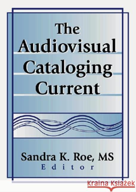 The Audiovisual Cataloging Current Sandra K. Roe 9780789014030 Routledge