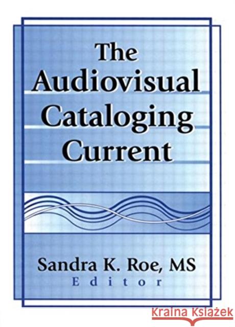 The Audiovisual Cataloging Current Sandra K. Ed Roe Sandra K. Roe 9780789014047 Haworth Information Press