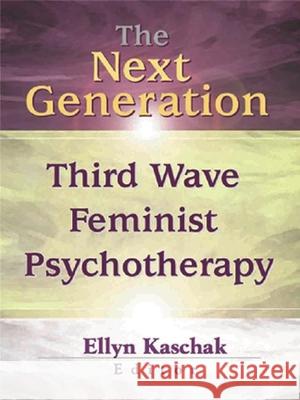 The Next Generation: Third Wave Feminist Psychotherapy Kaschak, Ellyn 9780789014092 Routledge