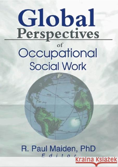 Global Perspectives of Occupational Social Work R. Paul Maiden 9780789014245