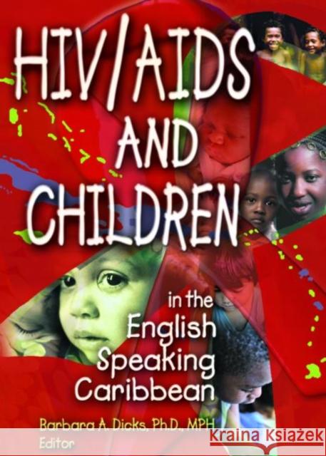 HIV/AIDS and Children in the English Speaking Caribbean Barbara A. Dicks 9780789014429 Haworth Press