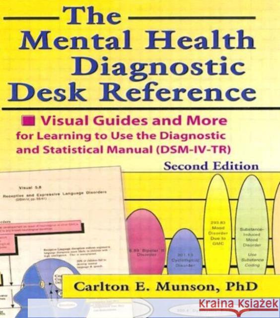 The Mental Health Diagnostic Desk Reference: Visual Guides and More for Learning to Use the Diagnostic and Statistical Manual (Dsm-IV-Tr), Second Munson, Carlton 9780789014658 Haworth Press