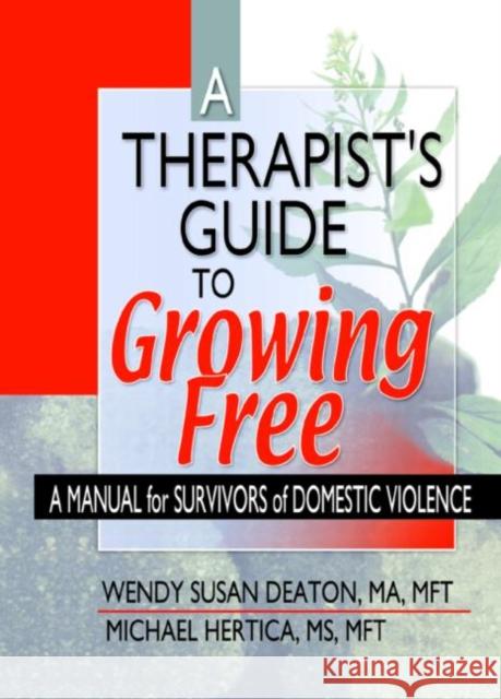 A Therapist's Guide to Growing Free: A Manual for Survivors of Domestic Violence Michael Hertica 9780789014689 Routledge