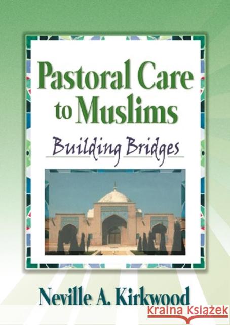 Pastoral Care to Muslims : Building Bridges Neville A. Kirkwood 9780789014764