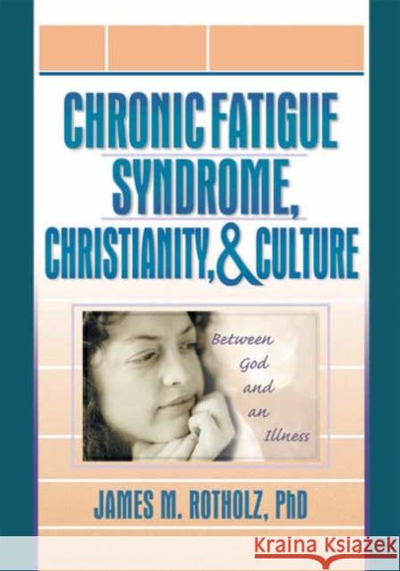 Chronic Fatigue Syndrome, Christianity, and Culture: Between God and an Illness Montero, Roberto Patarca 9780789014931 Haworth Press