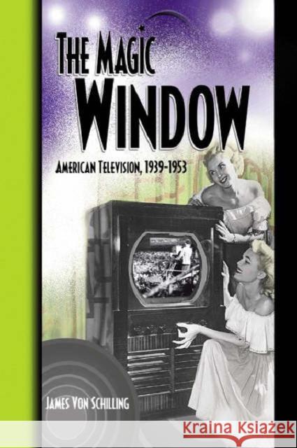 The Magic Window: American Television,1939-1953 Von Schilling, Jim 9780789015068 Haworth Press