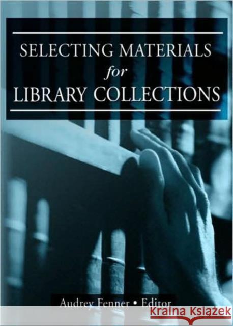 Selecting Materials for Library Collections Audrey Fenner 9780789015204 Haworth Information Press