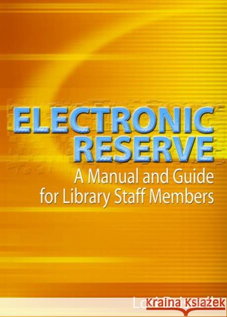 Electronic Reserve : A Manual and Guide for Library Staff Members Lori Driscoll 9780789015259 Haworth Information Press