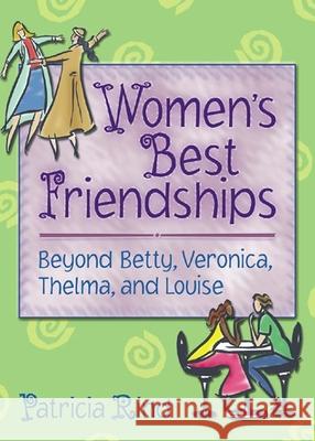 Women's Best Friendships: Beyond Betty, Veronica, Thelma, and Louise Rind, Patricia 9780789015396 Routledge