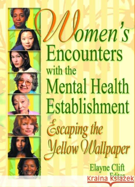 Women's Encounters with the Mental Health Establishment: Escaping the Yellow Wallpaper Clift, Elayne 9780789015457 Haworth Press