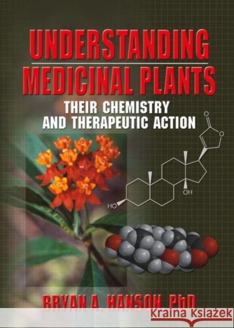 Understanding Medicinal Plants : Their Chemistry and Therapeutic Action Bryan Hanson 9780789015518 Haworth Herbal Press