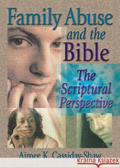 Family Abuse and the Bible : The Scriptural Perspective Aimee K. Cassiday-Shaw 9780789015778 Haworth Press