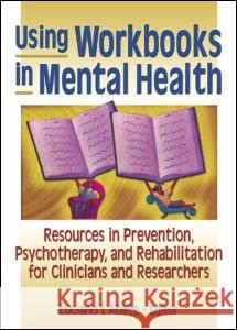 Using Workbooks in Mental Health: Resources in Prevention, Psychotherapy, and Rehabilitation for Clinicians and Researchers L'Abate, Luciano 9780789015938
