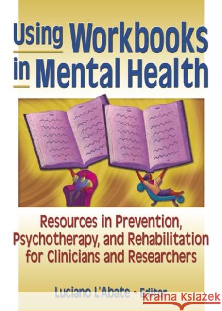 Using Workbooks in Mental Health: Resources in Prevention, Psychotherapy, and Rehabilitation for Clinicians and Researchers L'Abate, Luciano 9780789015945