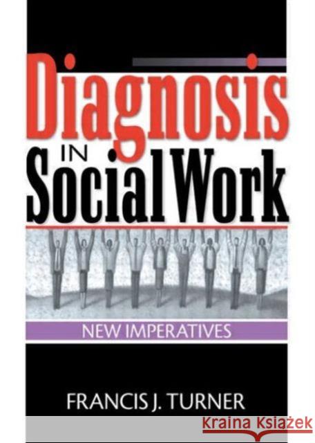 Diagnosis in Social Work : New Imperatives Francis Joseph Turner 9780789015969 Haworth Social Work